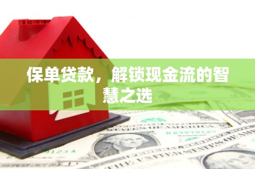 滴道保单贷款，解锁现金流的智慧之选