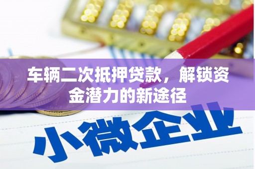滴道车辆二次抵押贷款，解锁资金潜力的新途径