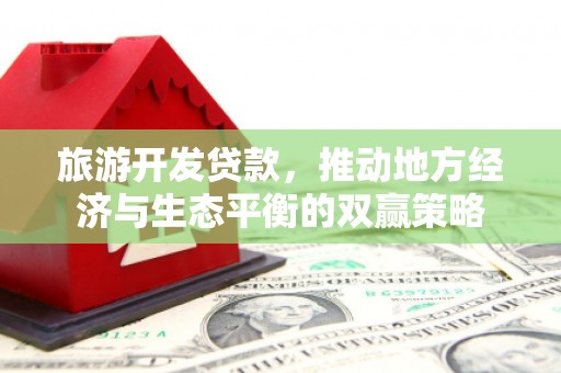 滴道旅游开发贷款，推动地方经济与生态平衡的双赢策略