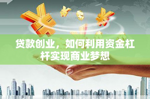 滴道贷款创业，如何利用资金杠杆实现商业梦想