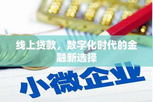 滴道线上贷款，数字化时代的金融新选择