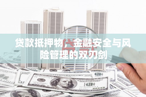 滴道贷款抵押物，金融安全与风险管理的双刃剑
