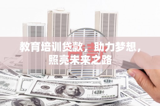 滴道教育培训贷款，助力梦想，照亮未来之路