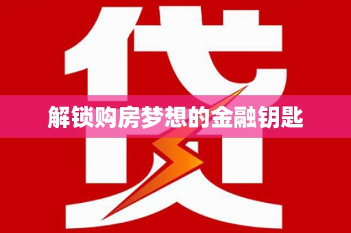 滴道解锁购房梦想的金融钥匙