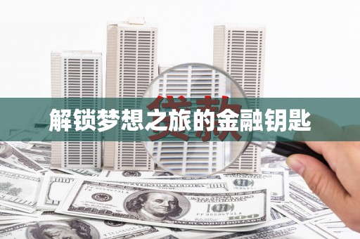 滴道解锁梦想之旅的金融钥匙