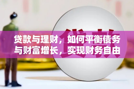 滴道贷款与理财，如何平衡债务与财富增长，实现财务自由